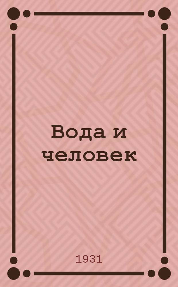 Вода и человек : Борьба с засухой и наводнениями : Очерк для детей