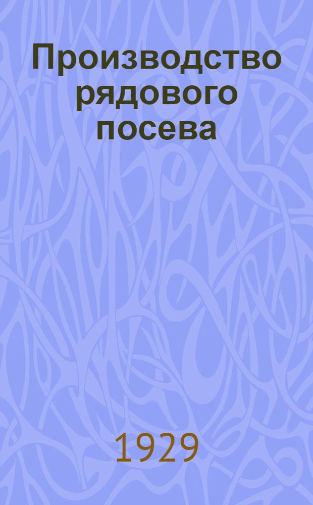 Производство рядового посева : С 10 рис. в тексте