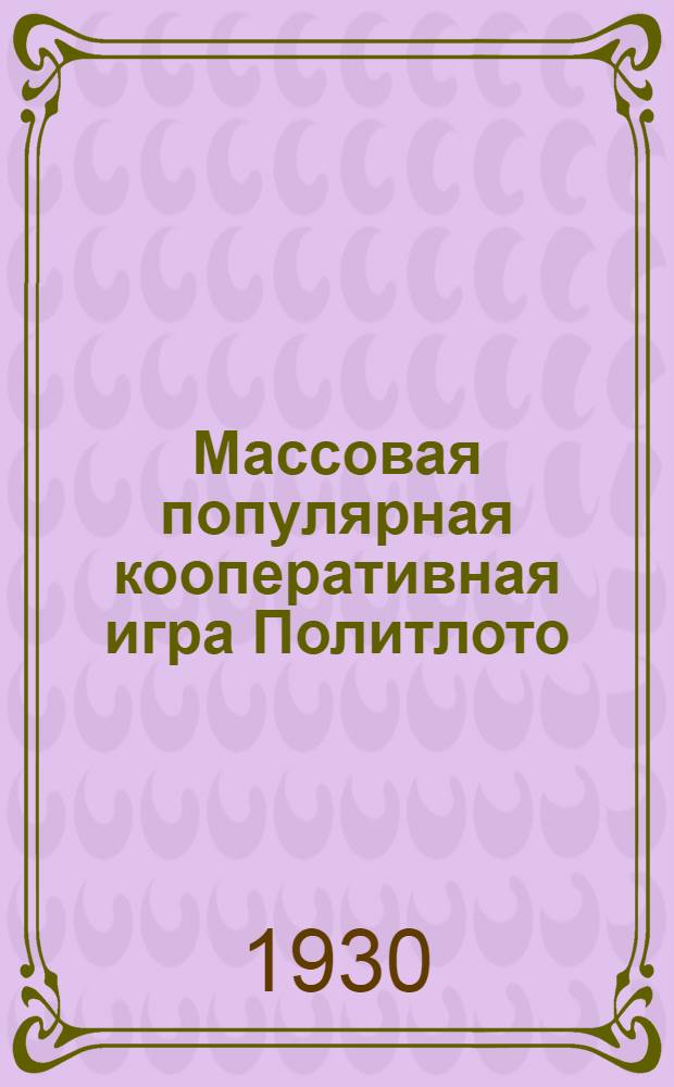 Массовая популярная кооперативная игра Политлото : С прил. методологич. ? методич. указателя для культурников : Практ. пособие ..