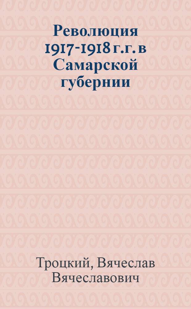 Революция 1917-1918 г.г. в Самарской губернии (хроника событий) : Т. II-
