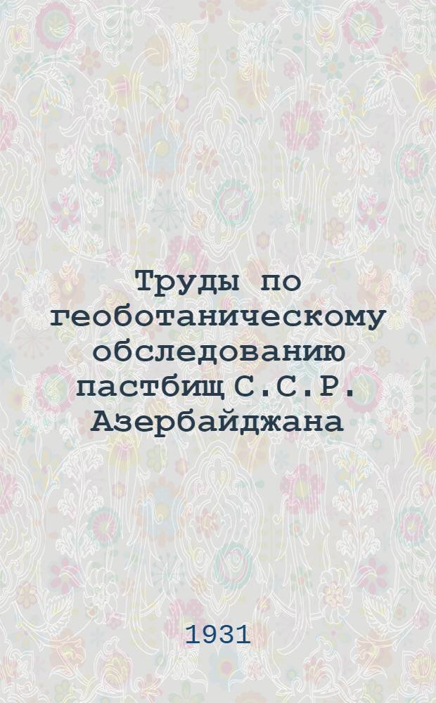 Труды по геоботаническому обследованию пастбищ С.С.Р. Азербайджана : Вып. 1-3. Вып. 2