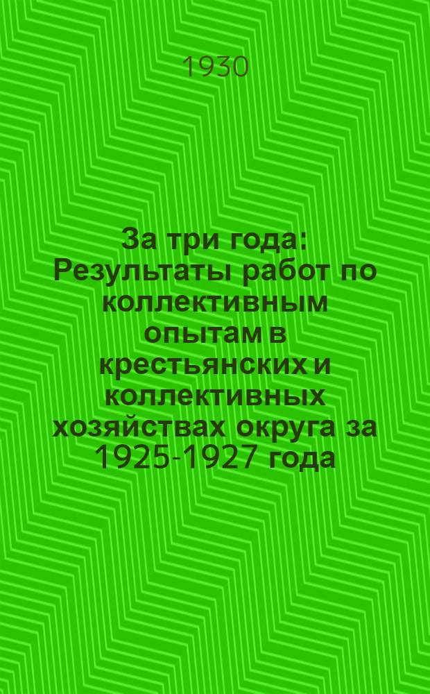 За три года : Результаты работ по коллективным опытам в крестьянских и коллективных хозяйствах округа за 1925-1927 года. Вып. 2 : Зерновые культуры