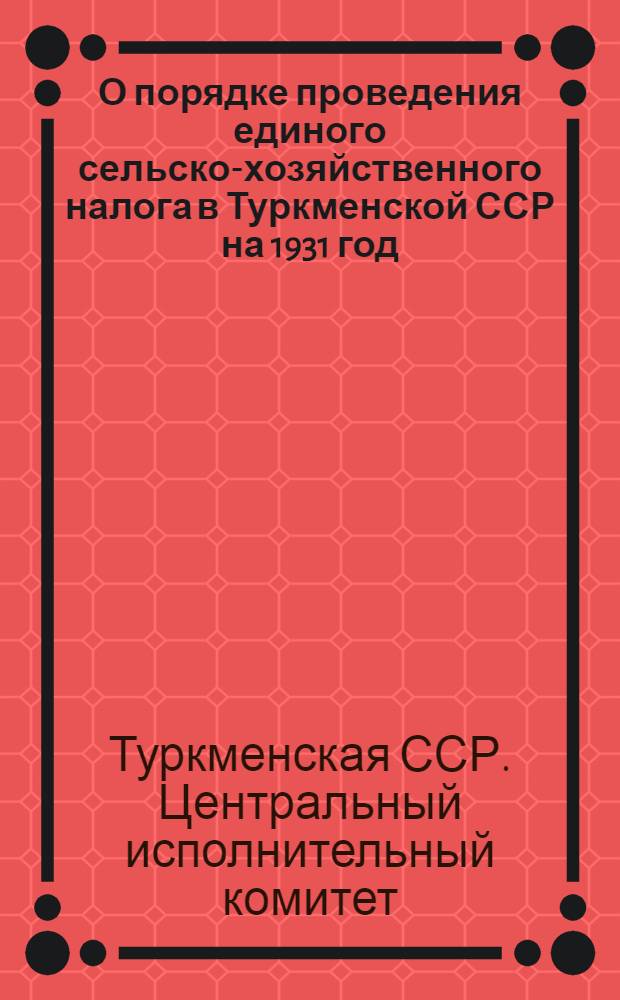 О порядке проведения единого сельско-хозяйственного налога в Туркменской ССР на 1931 год