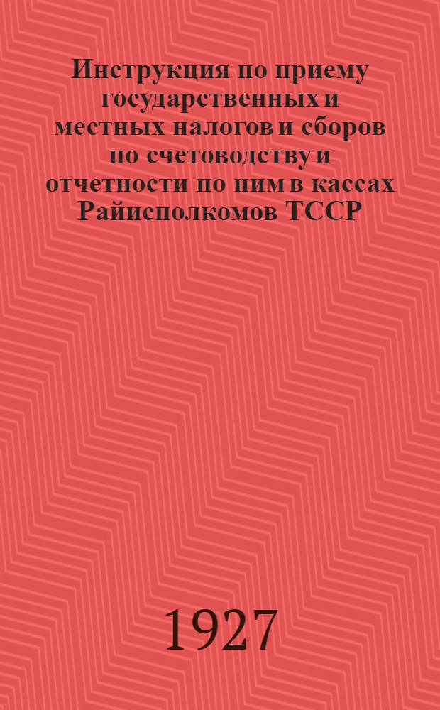 Инструкция по приему государственных и местных налогов и сборов по счетоводству и отчетности по ним в кассах Райисполкомов ТССР, в которых не ведется окладного счетоводства