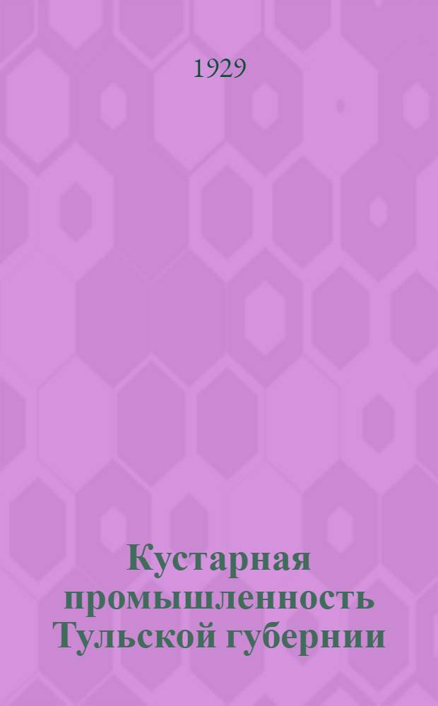 Кустарная промышленность Тульской губернии : Краткий справочник