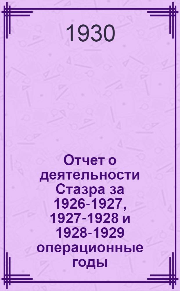 Отчет о деятельности Стазра за 1926-1927, 1927-1928 и 1928-1929 операционные годы
