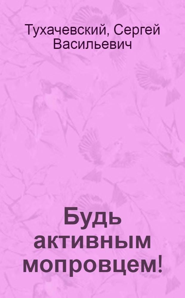 Будь активным мопровцем! : (Памятка красноармейцу-отпускнику)