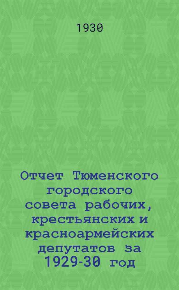 Отчет Тюменского городского совета рабочих, крестьянских и красноармейских депутатов за 1929-30 год