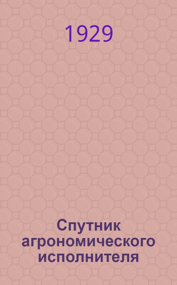 Спутник агрономического исполнителя (агроисполнителя) Тюменского округа на 1929 г.