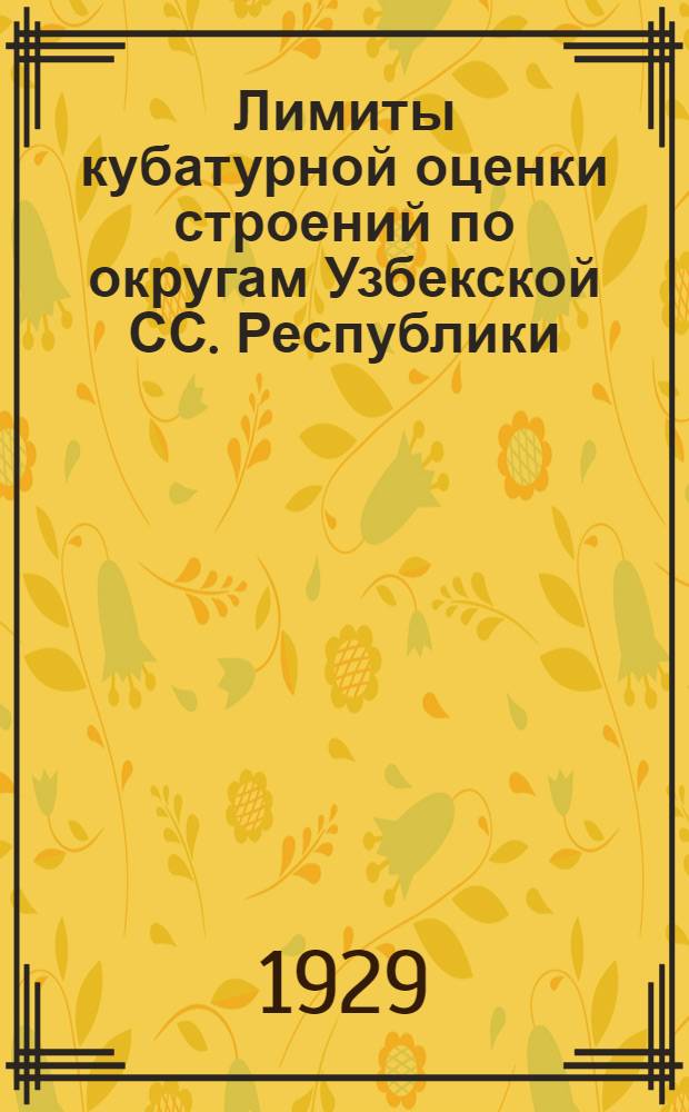 Лимиты кубатурной оценки строений по округам Узбекской СС. Республики : На 1928-29 г