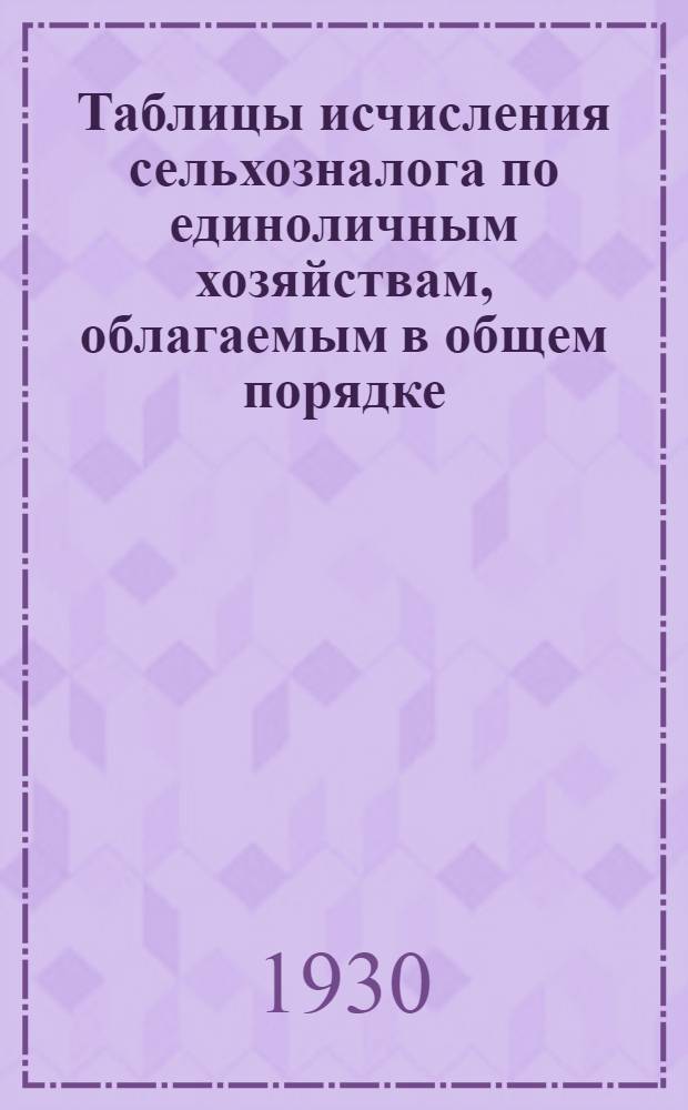 Таблицы исчисления сельхозналога по единоличным хозяйствам, облагаемым в общем порядке, и по кулацким хозяйствам, облагаемым в индивидуальном порядке : На рус.-таджик. яз