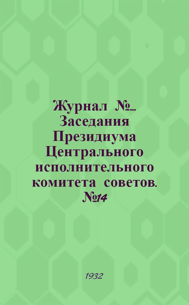 Журнал № ... Заседания Президиума Центрального исполнительного комитета советов. № 14/43 : От 19 мая 1932 года