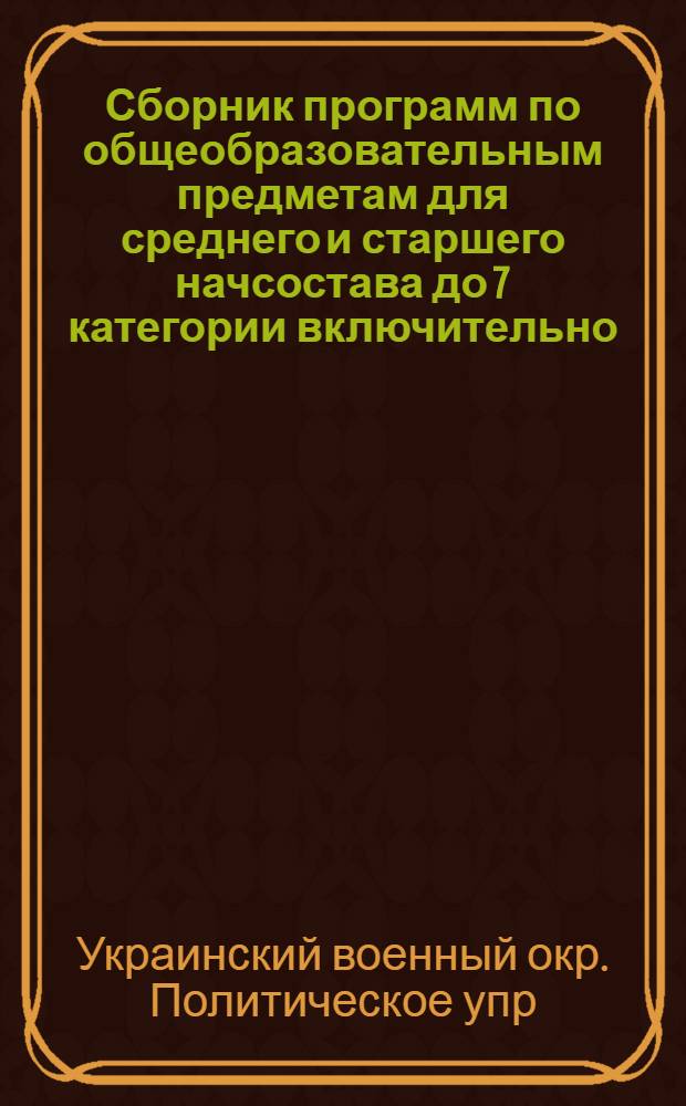 Сборник программ по общеобразовательным предметам для среднего и старшего начсостава до 7 категории включительно : № 1-