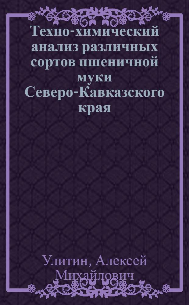 Техно-химический анализ различных сортов пшеничной муки Северо-Кавказского края (урожая 1926 года)