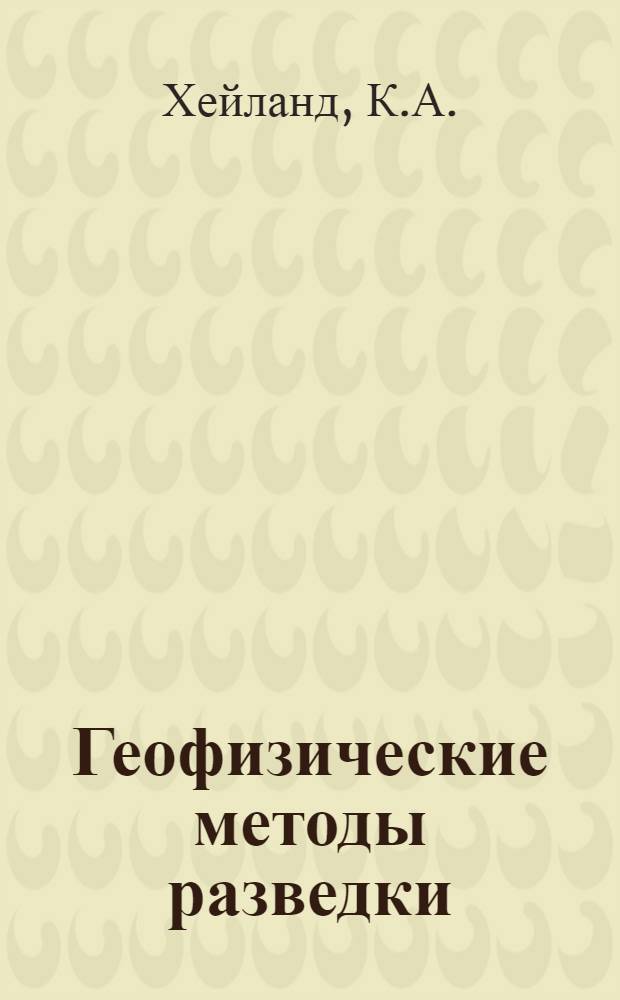 Геофизические методы разведки : Основы ее методов и результаты их применения в Соедин. штатах