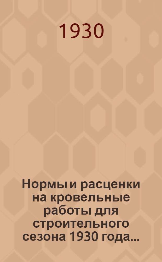 Нормы и расценки на кровельные работы для строительного сезона 1930 года ...