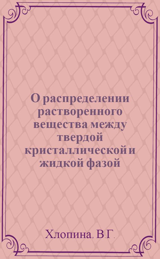 О распределении растворенного вещества между твердой кристаллической и жидкой фазой : Представлено акад. В.И. Вернадским