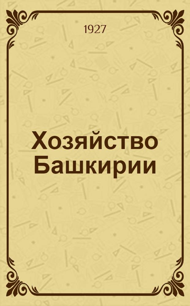 Хозяйство Башкирии : Политико-экон. журн. Орган Госплана Башкирской АССР : Г. 1-5