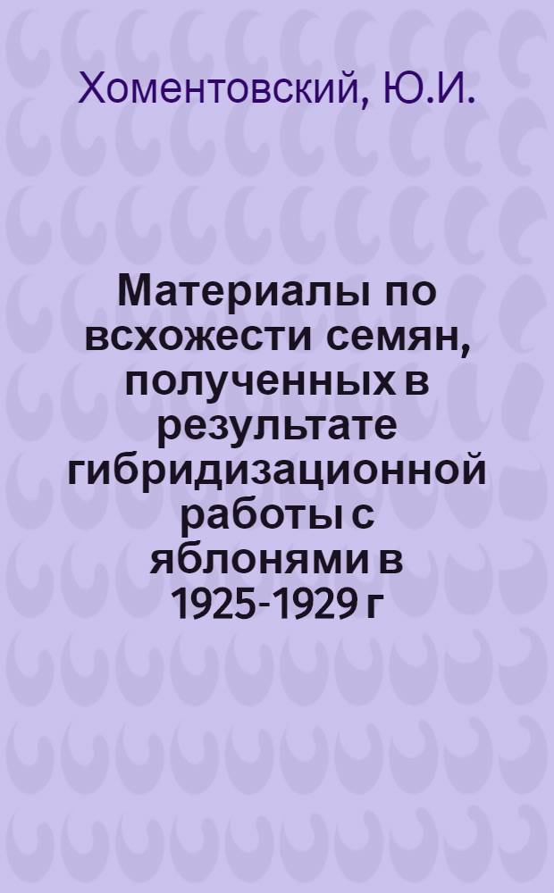 Материалы по всхожести семян, полученных в результате гибридизационной работы с яблонями в 1925-1929 г.г.