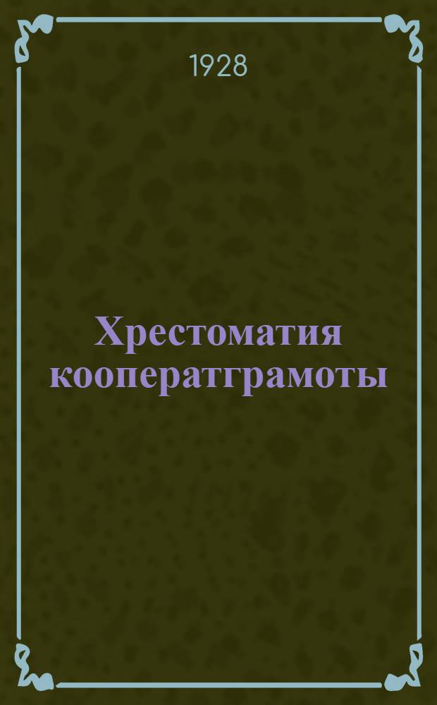 Хрестоматия кооператграмоты : Пособие для город. школ кооператграмоты и кооператкружков первой ступени Составлена по поручению П/отд. кооператпросвещения Вукоспилки. Ч. 1 : Беседы 1-5