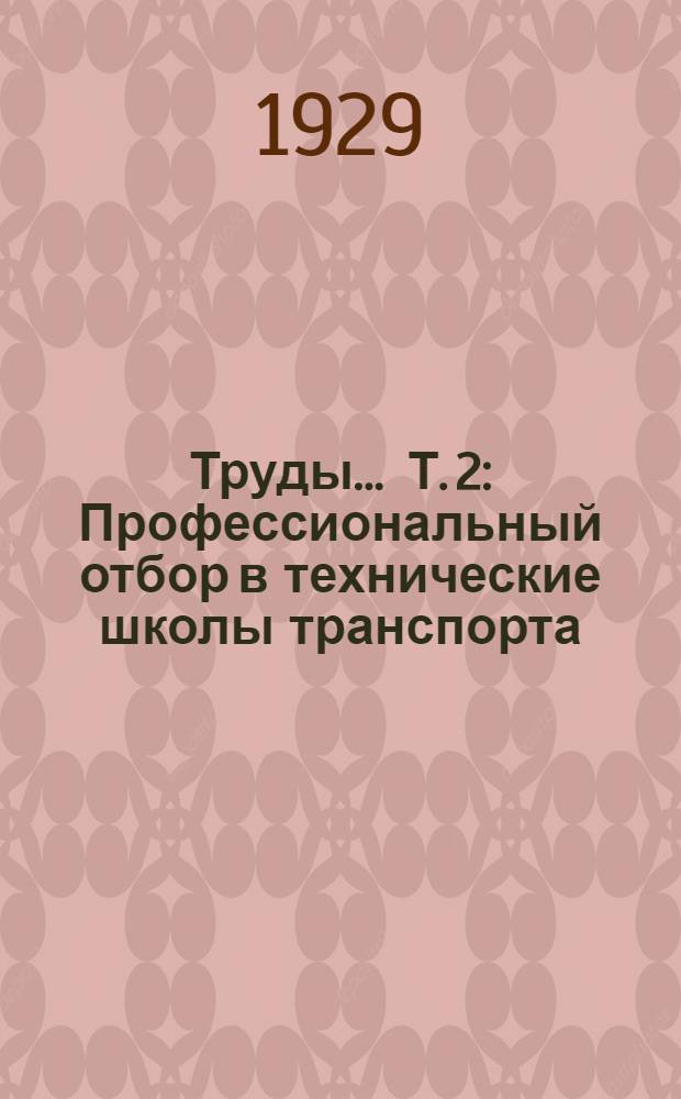 Труды ... Т. 2 : Профессиональный отбор в технические школы транспорта