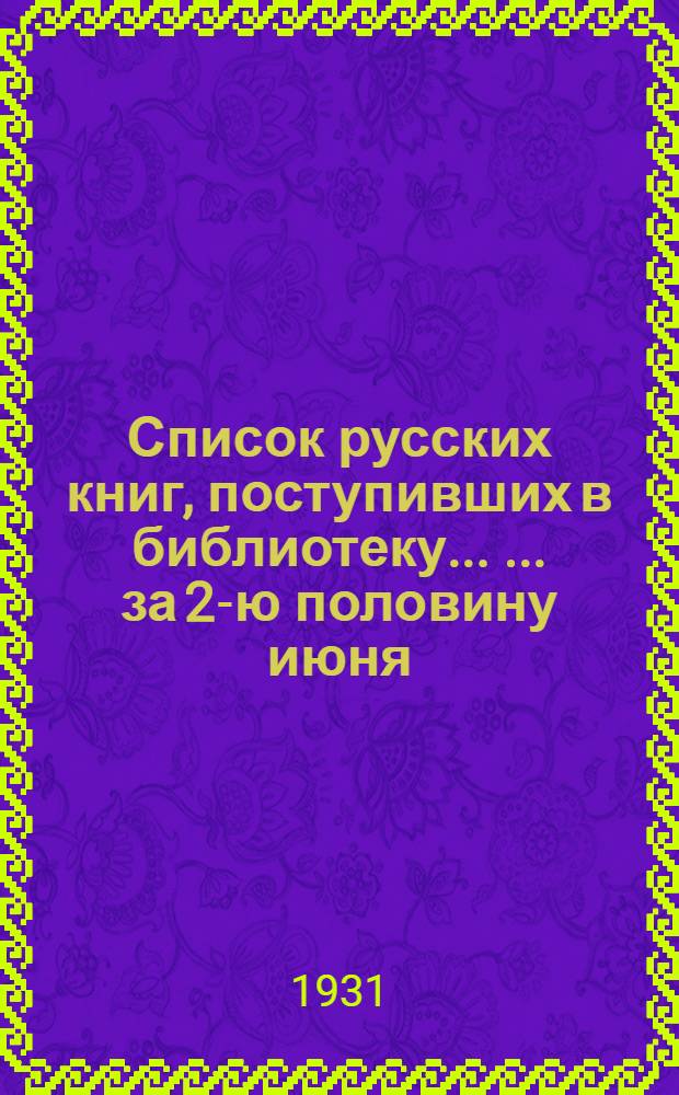 Список русских книг, поступивших в библиотеку ... ... за 2-ю половину июня