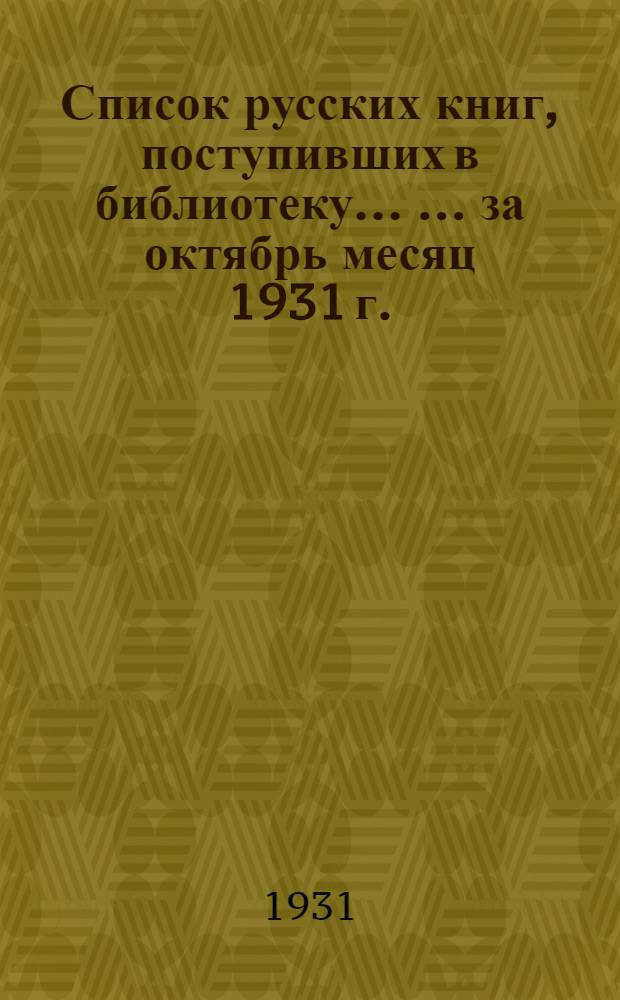 Список русских книг, поступивших в библиотеку ... ... за октябрь месяц 1931 г.