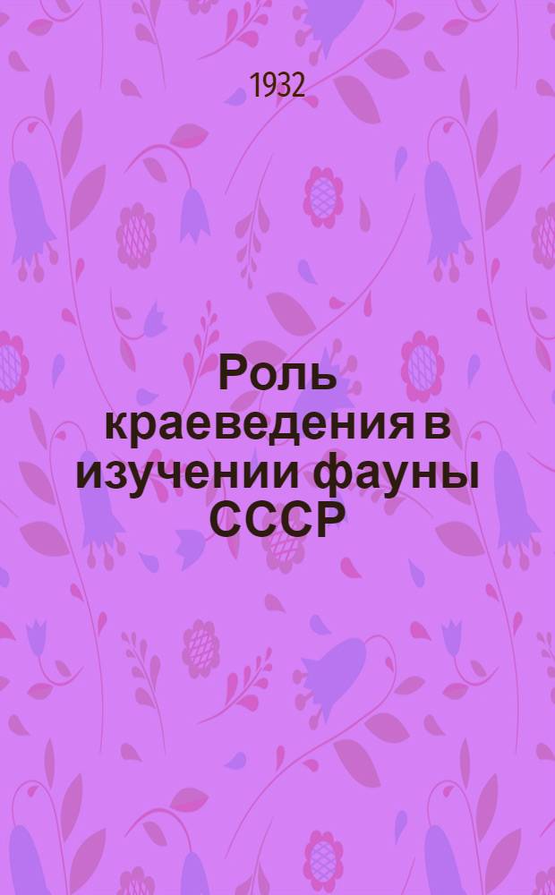 Роль краеведения в изучении фауны СССР : Доклад Центр. бюро краеведения