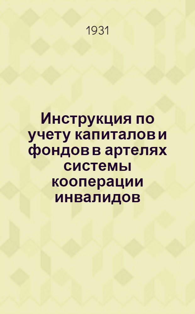 Инструкция по учету капиталов и фондов в артелях системы кооперации инвалидов : ЦЧоблкоопинсоюз