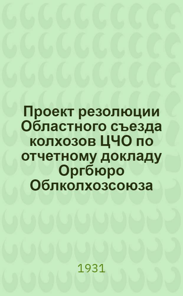 Проект резолюции Областного съезда колхозов ЦЧО по отчетному докладу Оргбюро Облколхозсоюза