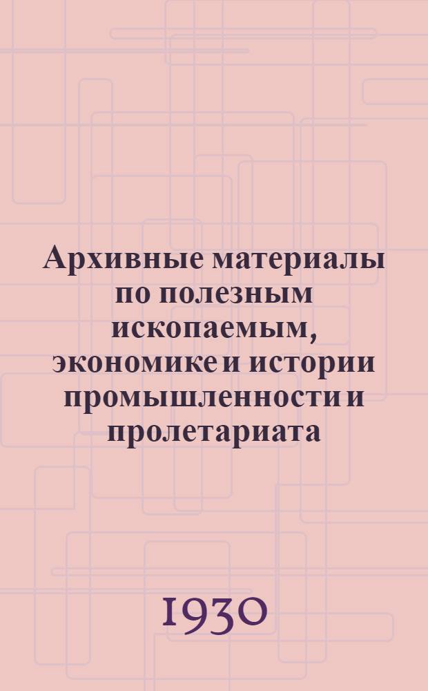 Архивные материалы по полезным ископаемым, экономике и истории промышленности и пролетариата : Путеводитель. Вып. 1-. Вып. 1