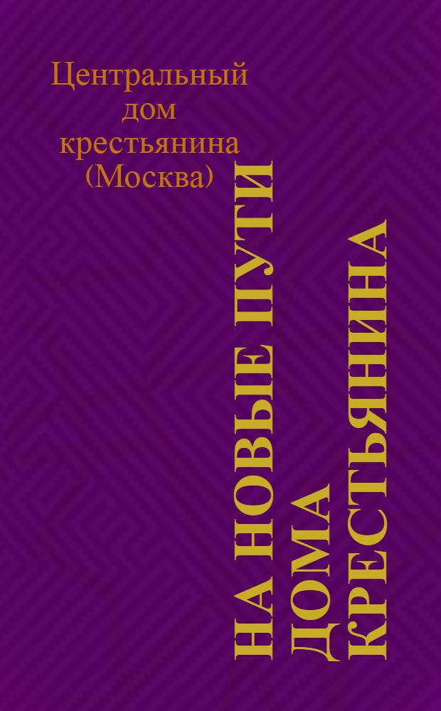 На новые пути дома крестьянина : Материалы к III всерос. совещанию работников домов крестьянина
