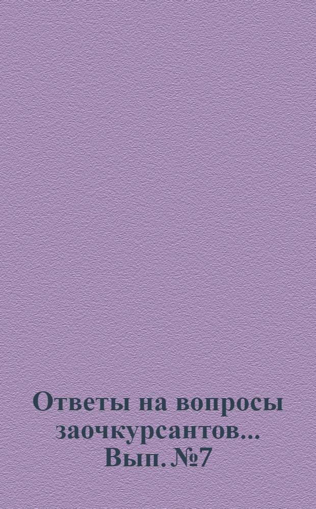 Ответы на вопросы заочкурсантов ... Вып. № 7
