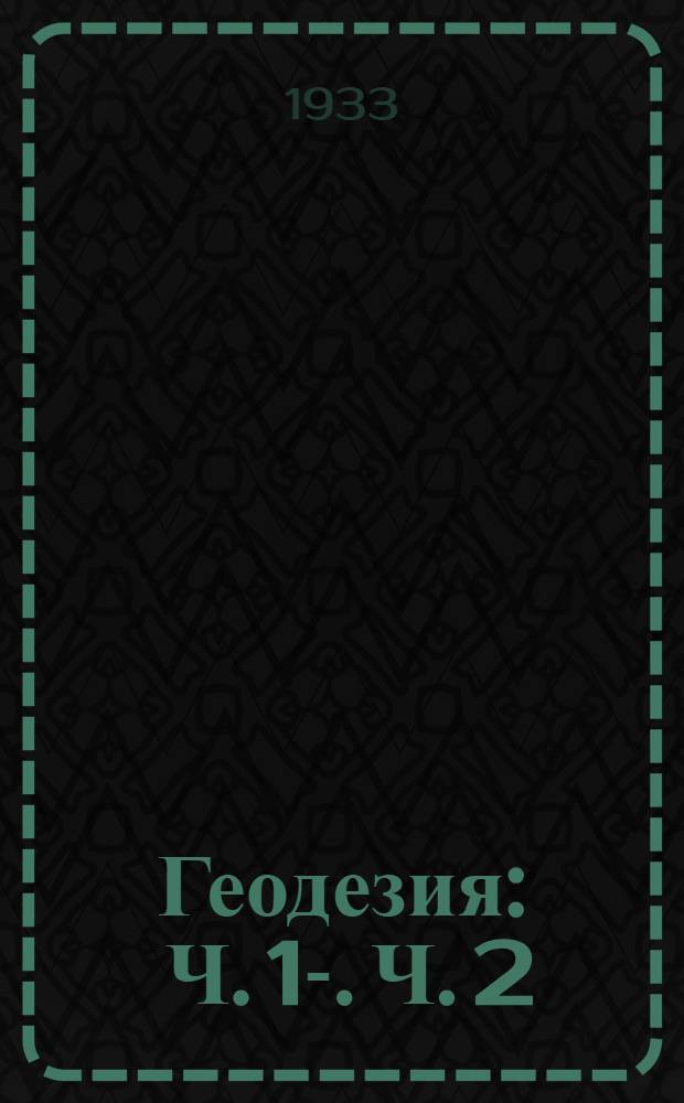 Геодезия : Ч. 1-. Ч. 2