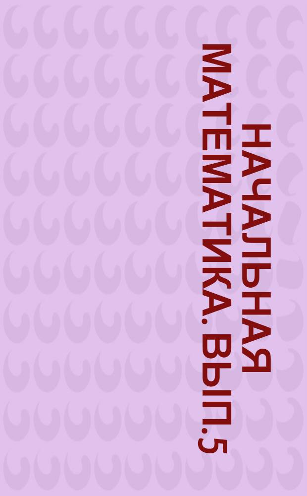 Начальная математика. Вып. 5