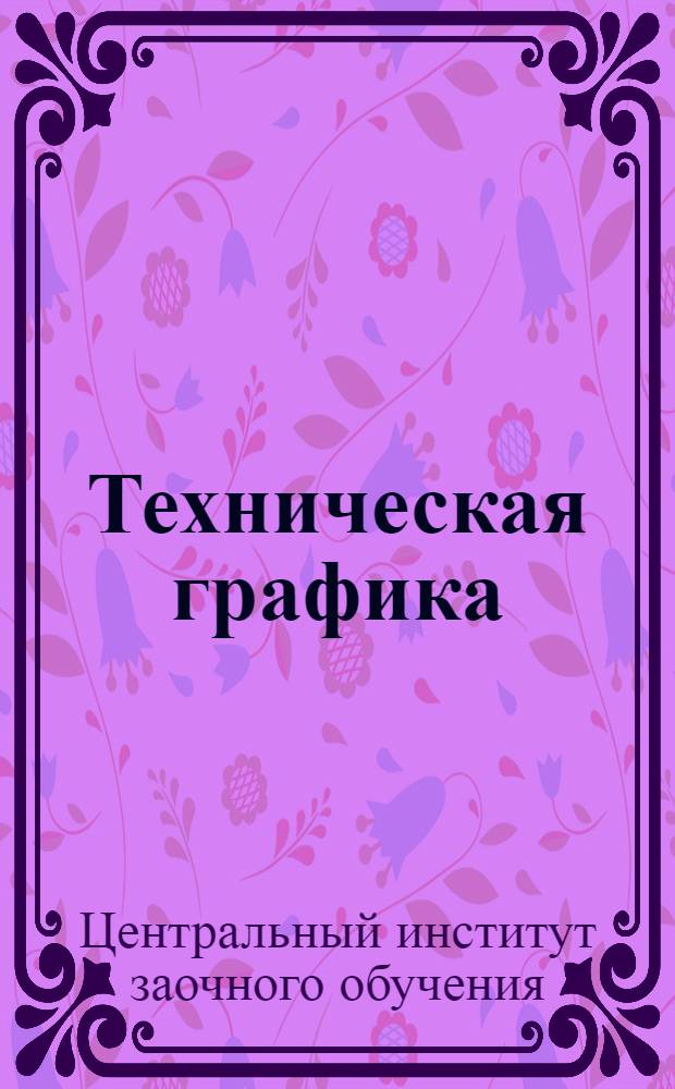 Техническая графика : Машиностроительное черчение. Вып. 1-