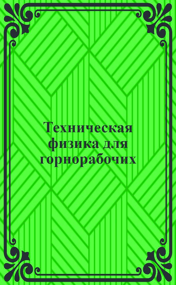 Техническая физика для горнорабочих : Вып. 1-. Вып. 1