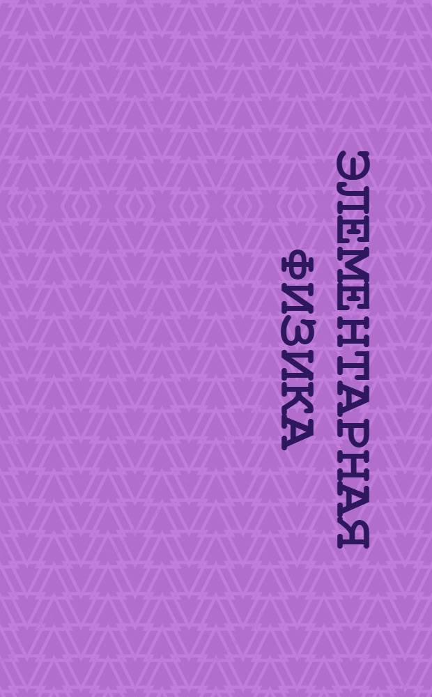 Элементарная физика : Вып. 1-. Вып. 1