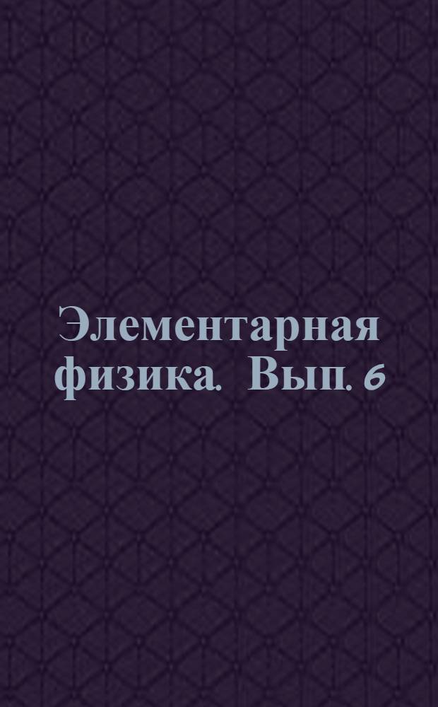 Элементарная физика. Вып. 6