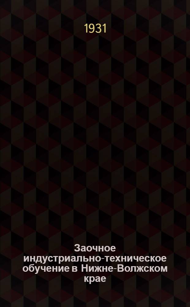 Заочное индустриально-техническое обучение в Нижне-Волжском крае : (Инструктивный материал). Вып. 1-