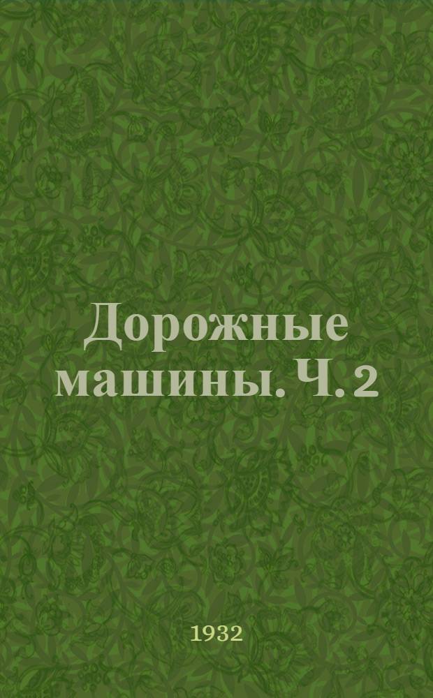 Дорожные машины. Ч. 2 : Машины и снаряды для постройки дорог с каменной одеждой