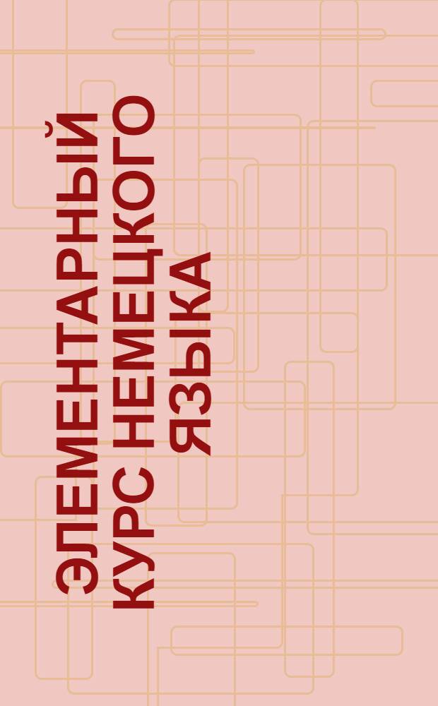 Элементарный курс немецкого языка : Вып. 1-. Вып. 3
