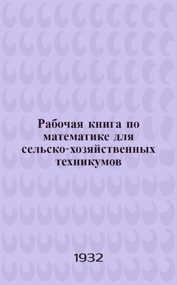Рабочая книга по математике для сельско-хозяйственных техникумов : (В основу положен материал из "Рабочих книг" по математике, курс рабфаков, составленных группой препод. под ред. Гангнус). Задание 2