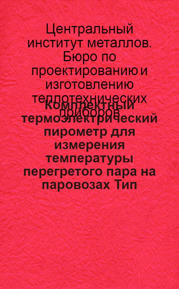 Комплектный термоэлектрический пирометр для измерения температуры перегретого пара на паровозах Тип. КПП : Описание и наставление для монтажа и обращения