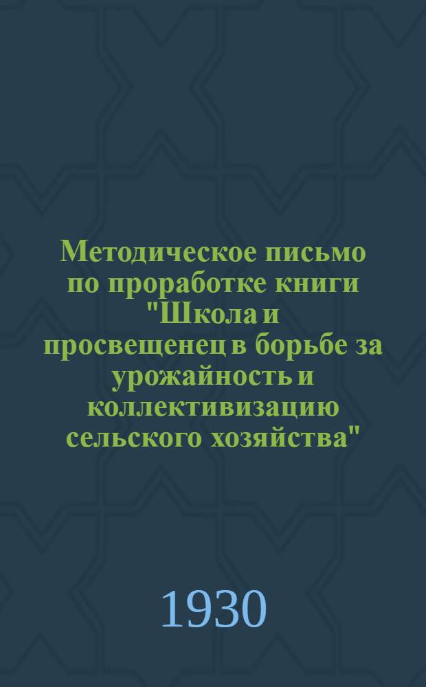 Методическое письмо по проработке книги "Школа и просвещенец в борьбе за урожайность и коллективизацию сельского хозяйства" : С заданием для контрольной работы. Ч. 1 : Агроминимум