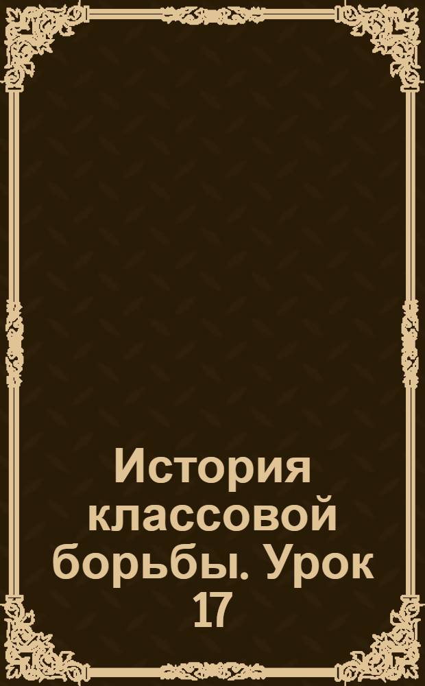 История классовой борьбы. Урок 17