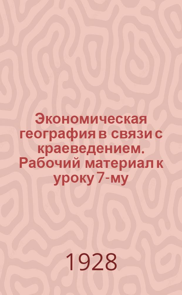 Экономическая география в связи с краеведением. Рабочий материал к уроку 7-му