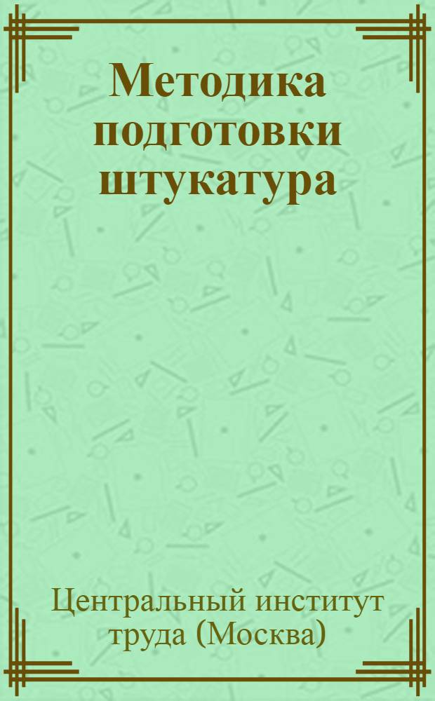 Методика подготовки штукатура : Инструкции инструктору по разделам: 1. Тренировка броска ковшом. 2. Бросок ковшом. 3. Собственно оштукатуривание