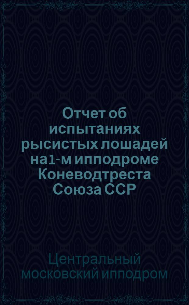 Отчет об испытаниях рысистых лошадей на 1-м ипподроме Коневодтреста Союза ССР : С 1 ноября 1929 г. по 1 ноября 1930 г