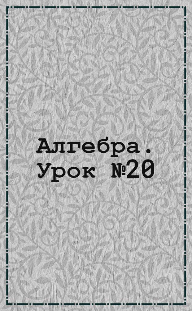Алгебра. Урок № 20